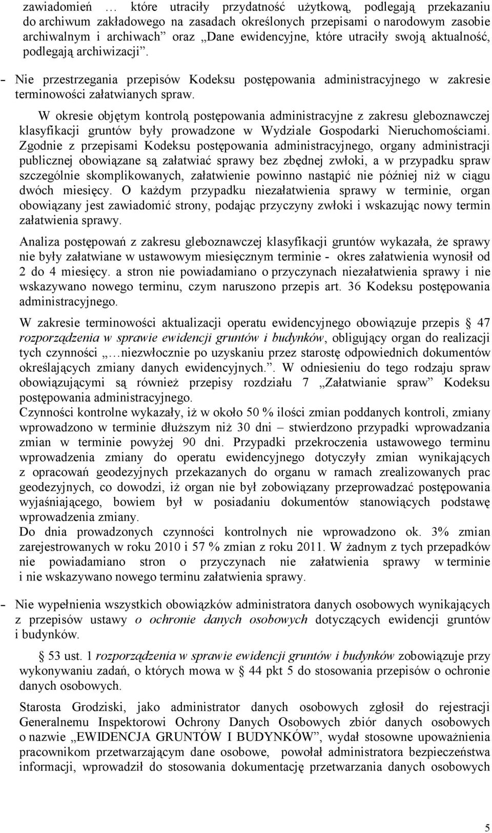 W okresie objętym kontrolą postępowania administracyjne z zakresu gleboznawczej klasyfikacji gruntów były prowadzone w Wydziale Gospodarki Nieruchomościami.