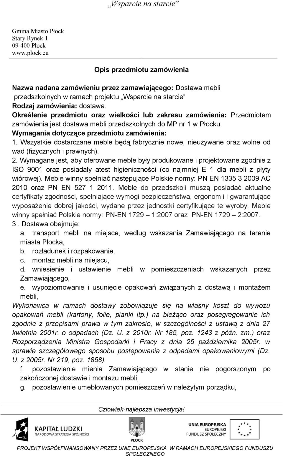 Wszystkie dostarczane meble będą fabrycznie nowe, nieużywane oraz wolne od wad (fizycznych i prawnych). 2.