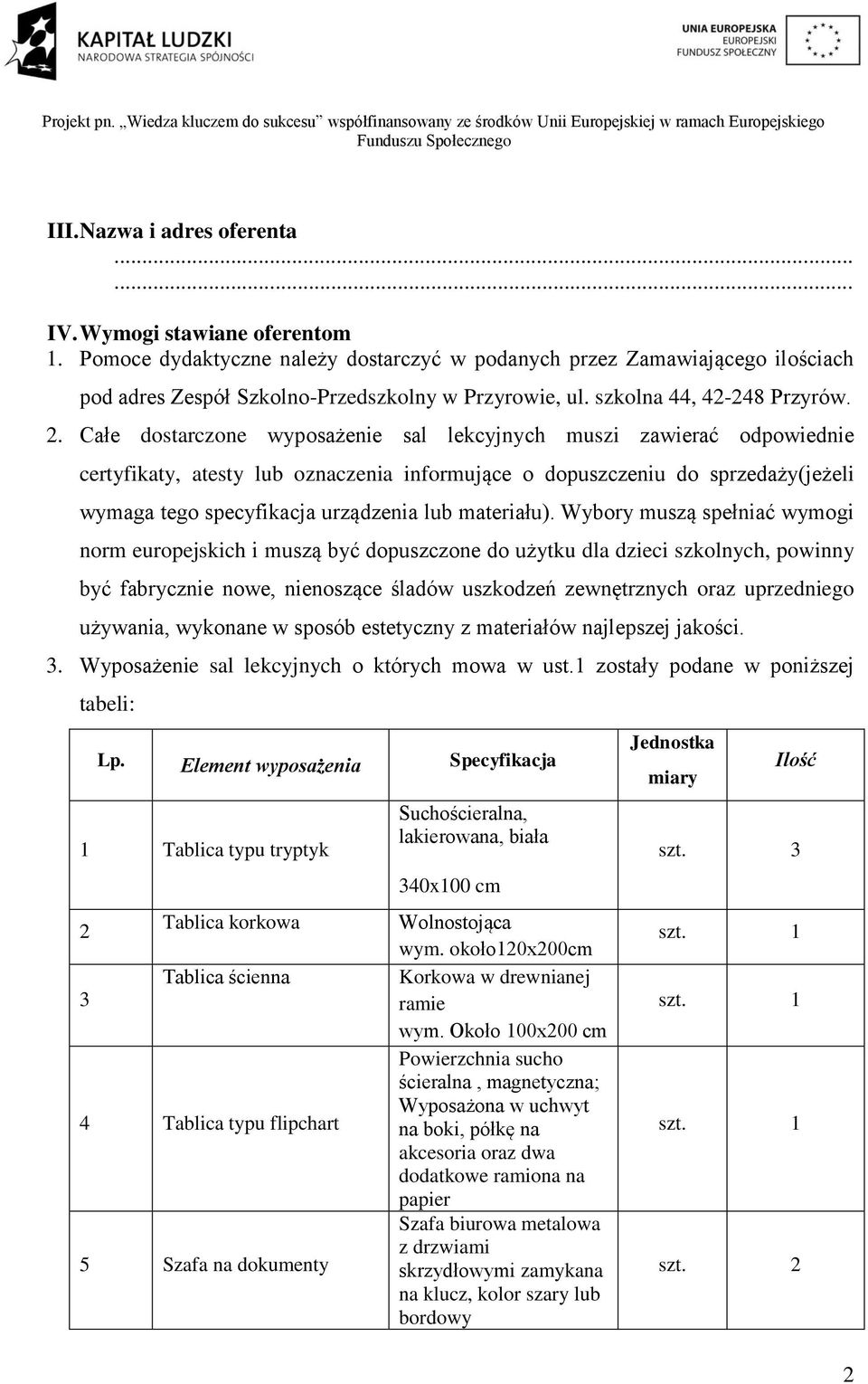 Całe dostarczone wyposażenie sal lekcyjnych muszi zawierać odpowiednie certyfikaty, atesty lub oznaczenia informujące o dopuszczeniu do sprzedaży(jeżeli wymaga tego specyfikacja urządzenia lub