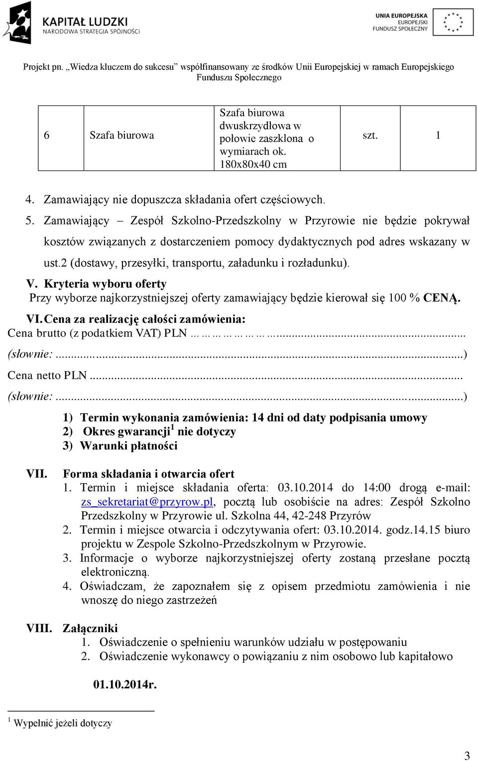 2 (dostawy, przesyłki, transportu, załadunku i rozładunku). V. Kryteria wyboru oferty Przy wyborze najkorzystniejszej oferty zamawiający będzie kierował się 100 % CENĄ. VI.