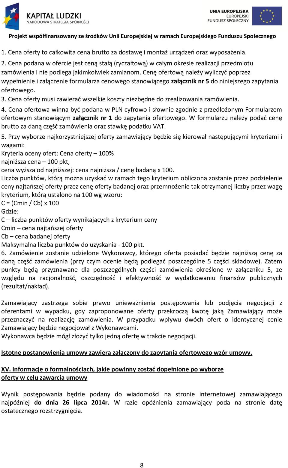 Cenę ofertową należy wyliczyd poprzez wypełnienie i załączenie formularza cenowego stanowiącego załącznik nr 5 do niniejszego zapytania ofertowego. 3.