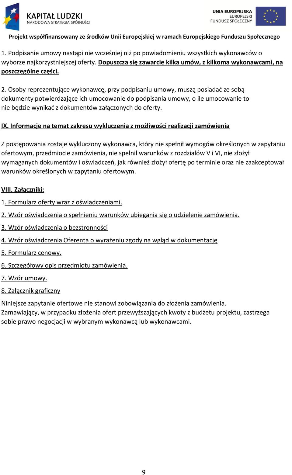 Osoby reprezentujące wykonawcę, przy podpisaniu umowy, muszą posiadad ze sobą dokumenty potwierdzające ich umocowanie do podpisania umowy, o ile umocowanie to nie będzie wynikad z dokumentów