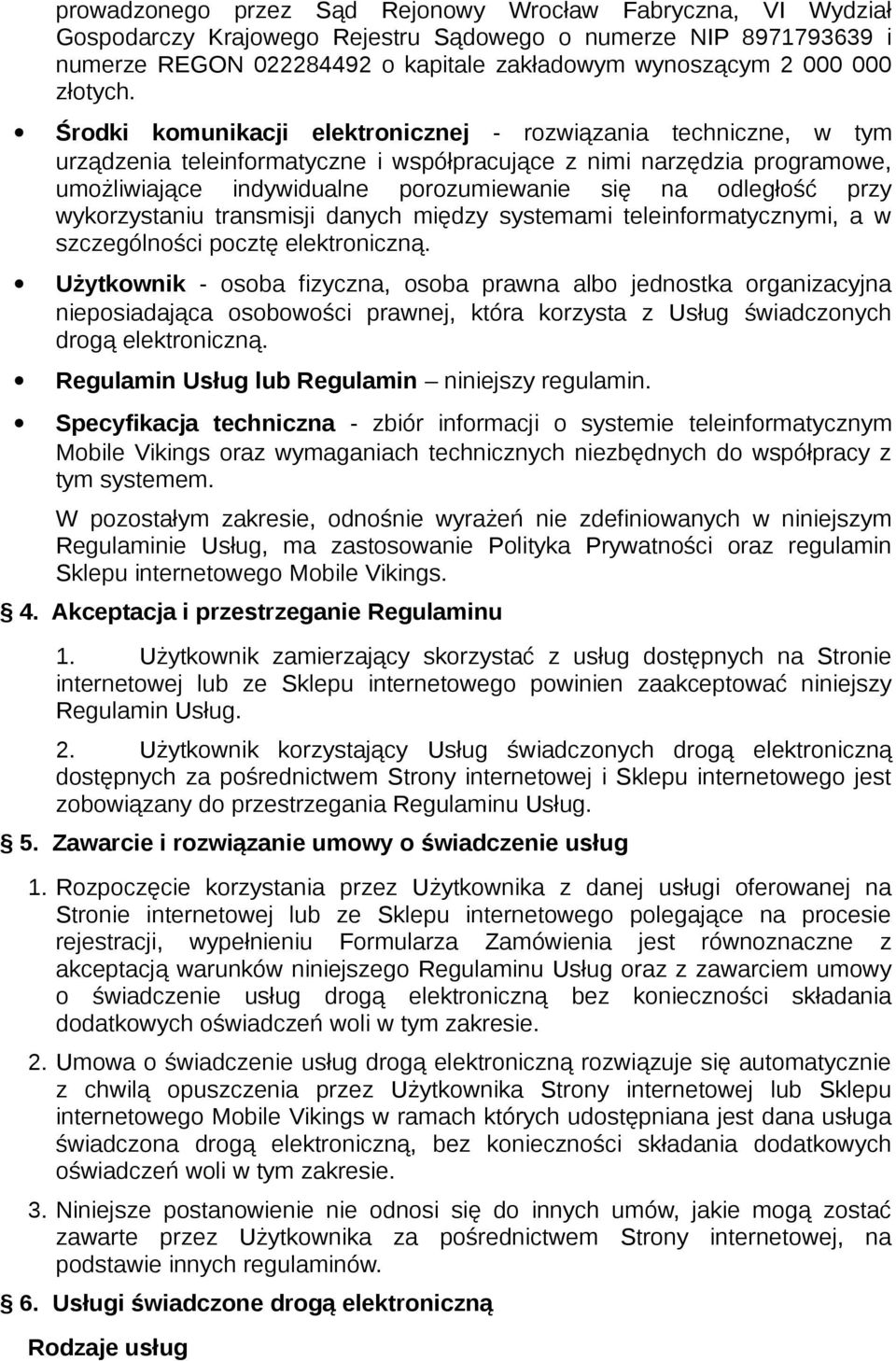 Środki komunikacji elektronicznej - rozwiązania techniczne, w tym urządzenia teleinformatyczne i współpracujące z nimi narzędzia programowe, umożliwiające indywidualne porozumiewanie się na odległość