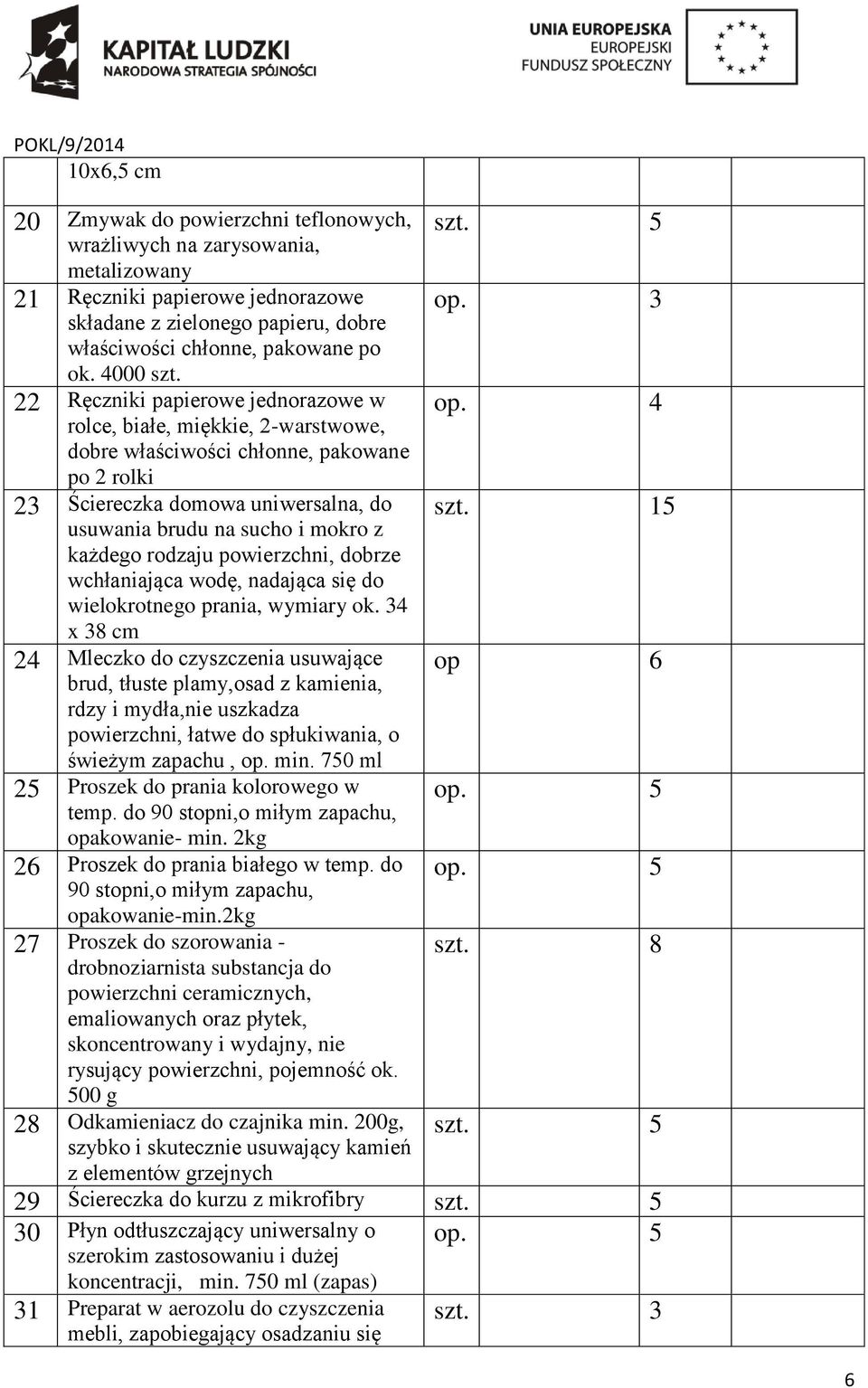 22 Ręczniki papierowe jednorazowe w rolce, białe, miękkie, 2-warstwowe, dobre właściwości chłonne, pakowane po 2 rolki 23 Ściereczka domowa uniwersalna, do usuwania brudu na sucho i mokro z każdego