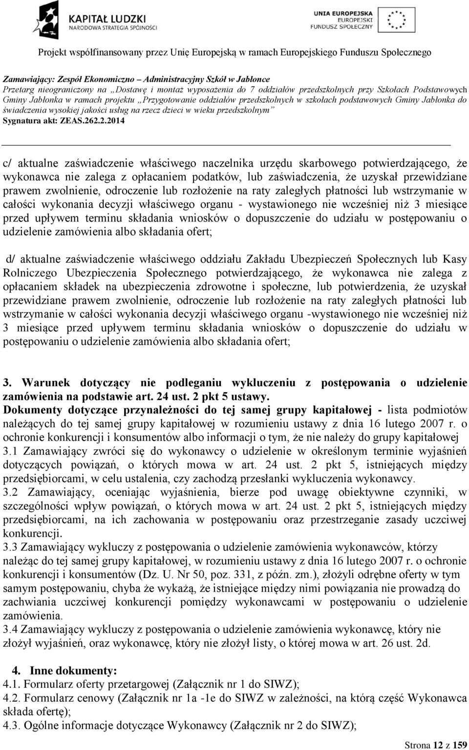 wykonawca nie zalega z opłacaniem podatków, lub zaświadczenia, że uzyskał przewidziane prawem zwolnienie, odroczenie lub rozłożenie na raty zaległych płatności lub wstrzymanie w całości wykonania