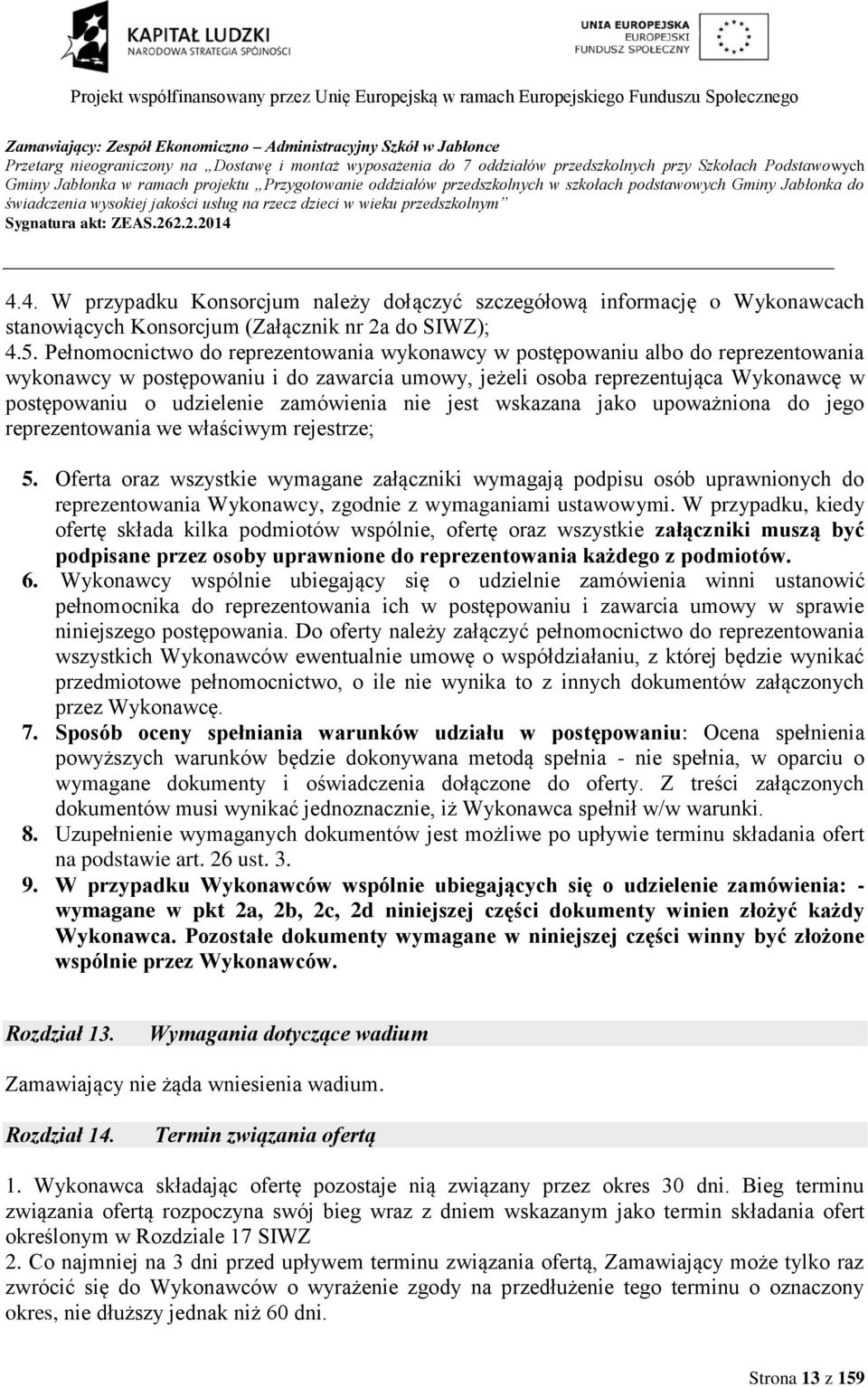 4. W przypadku Konsorcjum należy dołączyć szczegółową informację o Wykonawcach stanowiących Konsorcjum (Załącznik nr 2a do SIWZ); 4.5.