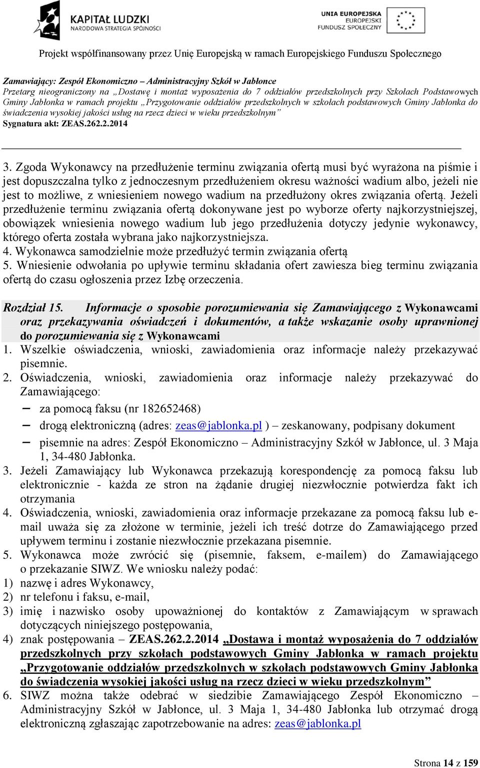 Zgoda Wykonawcy na przedłużenie terminu związania ofertą musi być wyrażona na piśmie i jest dopuszczalna tylko z jednoczesnym przedłużeniem okresu ważności wadium albo, jeżeli nie jest to możliwe, z