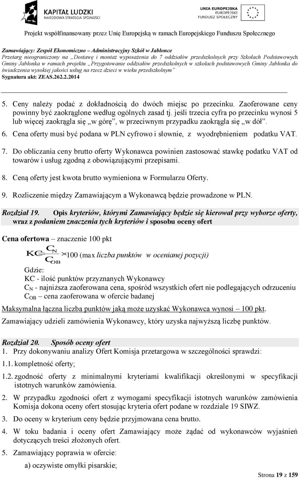 Zaoferowane ceny powinny być zaokrąglone według ogólnych zasad tj. jeśli trzecia cyfra po przecinku wynosi 5 lub więcej zaokrągla się w górę, w przeciwnym przypadku zaokrągla się w dół. 6.