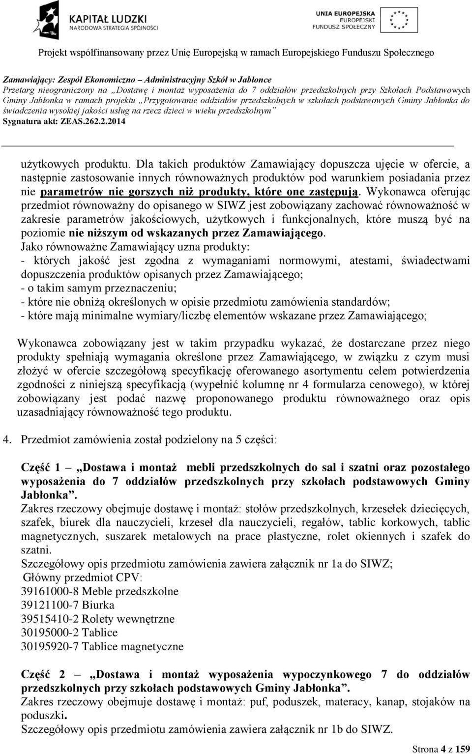 Dla takich produktów Zamawiający dopuszcza ujęcie w ofercie, a następnie zastosowanie innych równoważnych produktów pod warunkiem posiadania przez nie parametrów nie gorszych niż produkty, które one