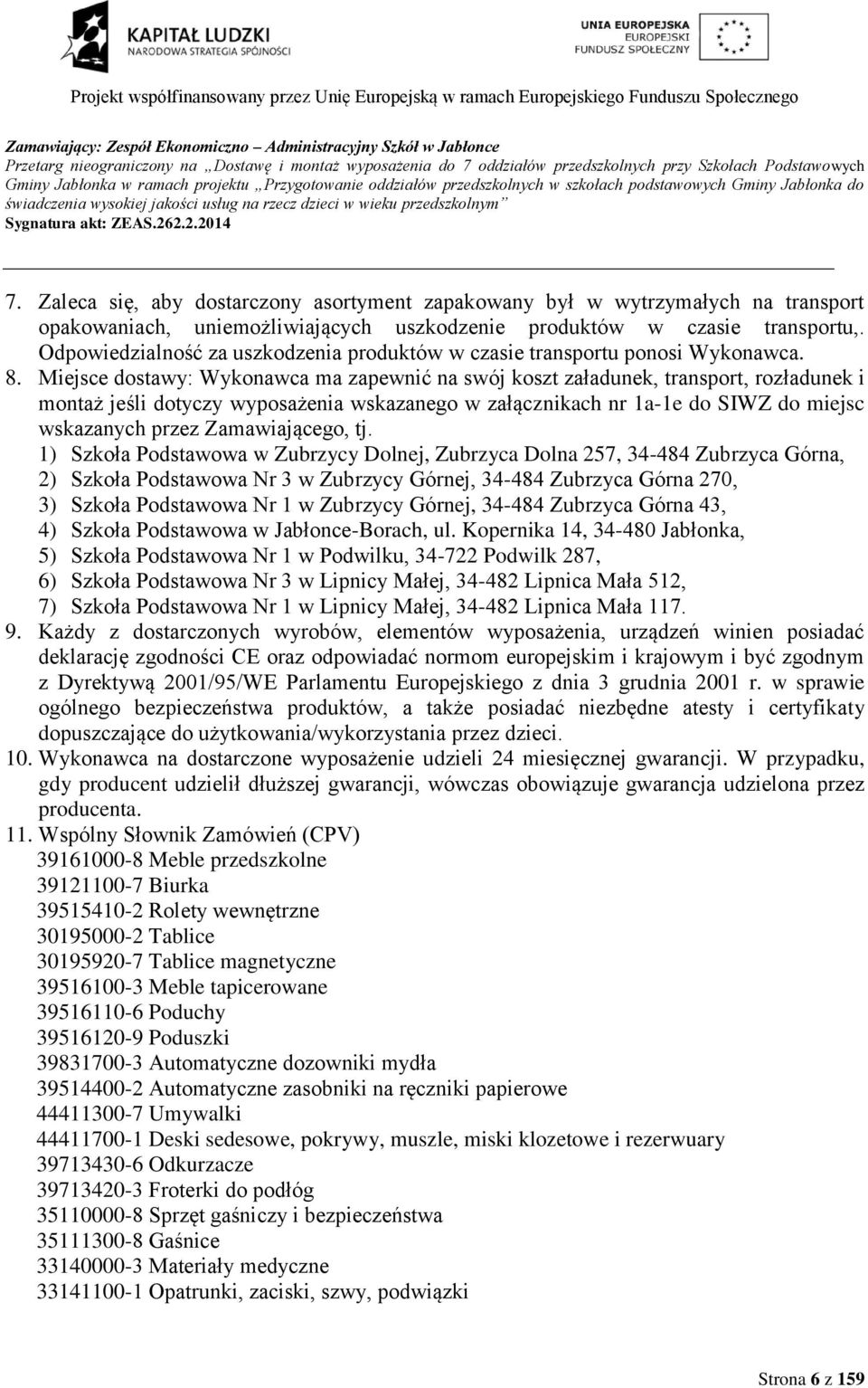 Zaleca się, aby dostarczony asortyment zapakowany był w wytrzymałych na transport opakowaniach, uniemożliwiających uszkodzenie produktów w czasie transportu,.
