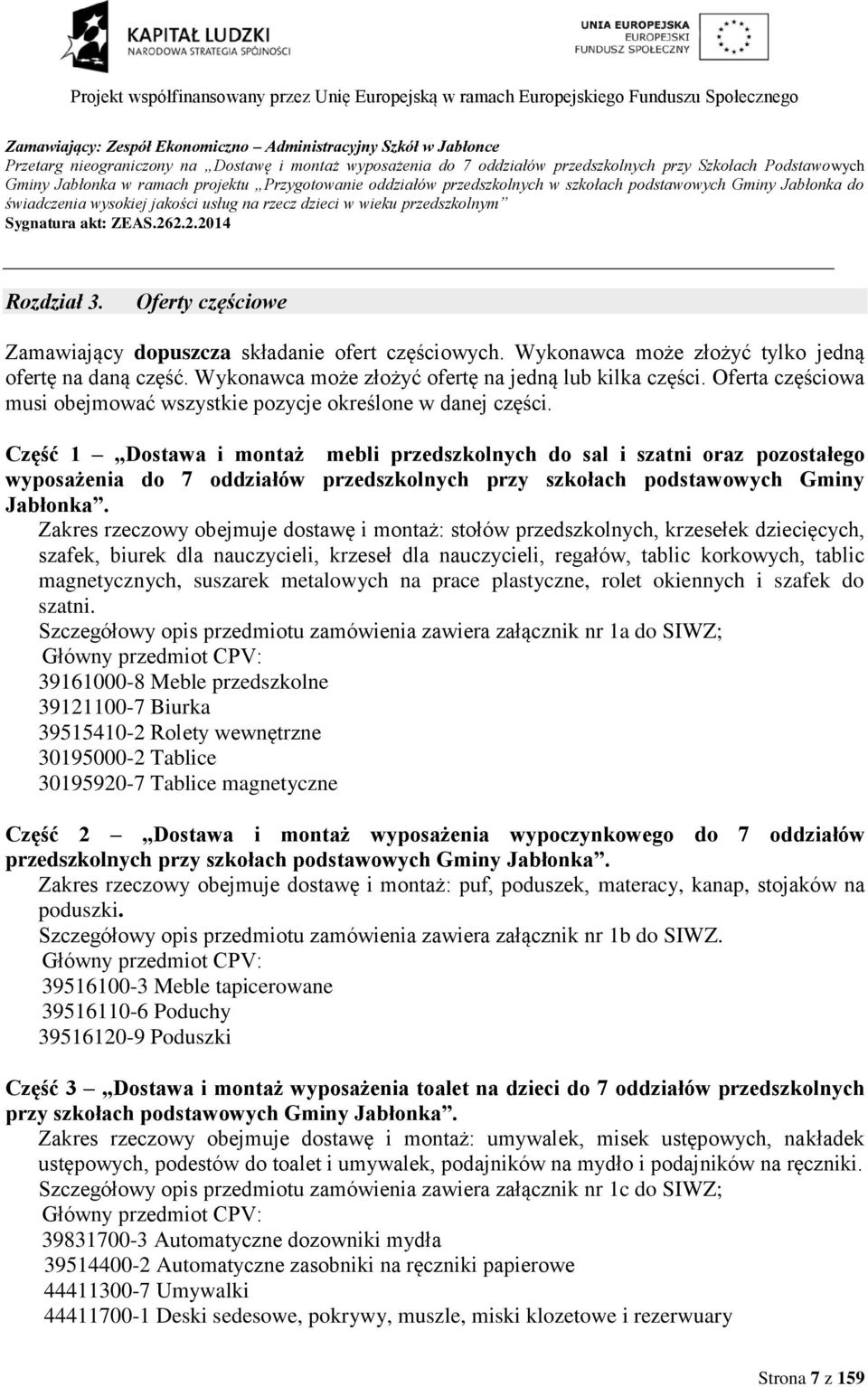 Wykonawca może złożyć tylko jedną ofertę na daną część. Wykonawca może złożyć ofertę na jedną lub kilka części. Oferta częściowa musi obejmować wszystkie pozycje określone w danej części.