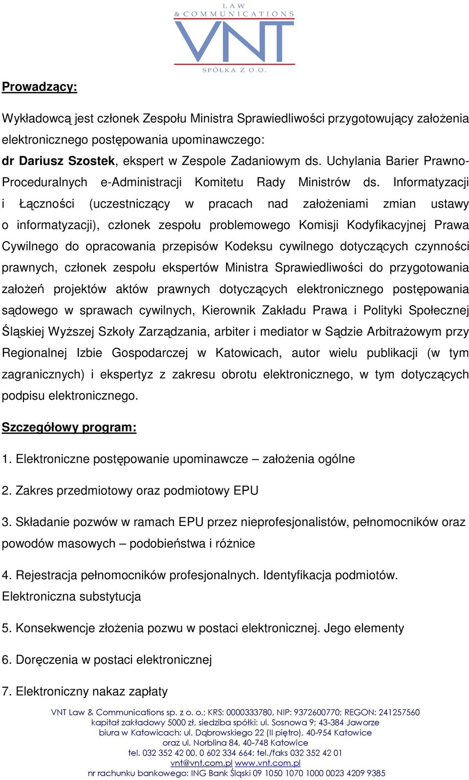 Informatyzacji i Łączności (uczestniczący w pracach nad założeniami zmian ustawy o informatyzacji), członek zespołu problemowego Komisji Kodyfikacyjnej Prawa Cywilnego do opracowania przepisów