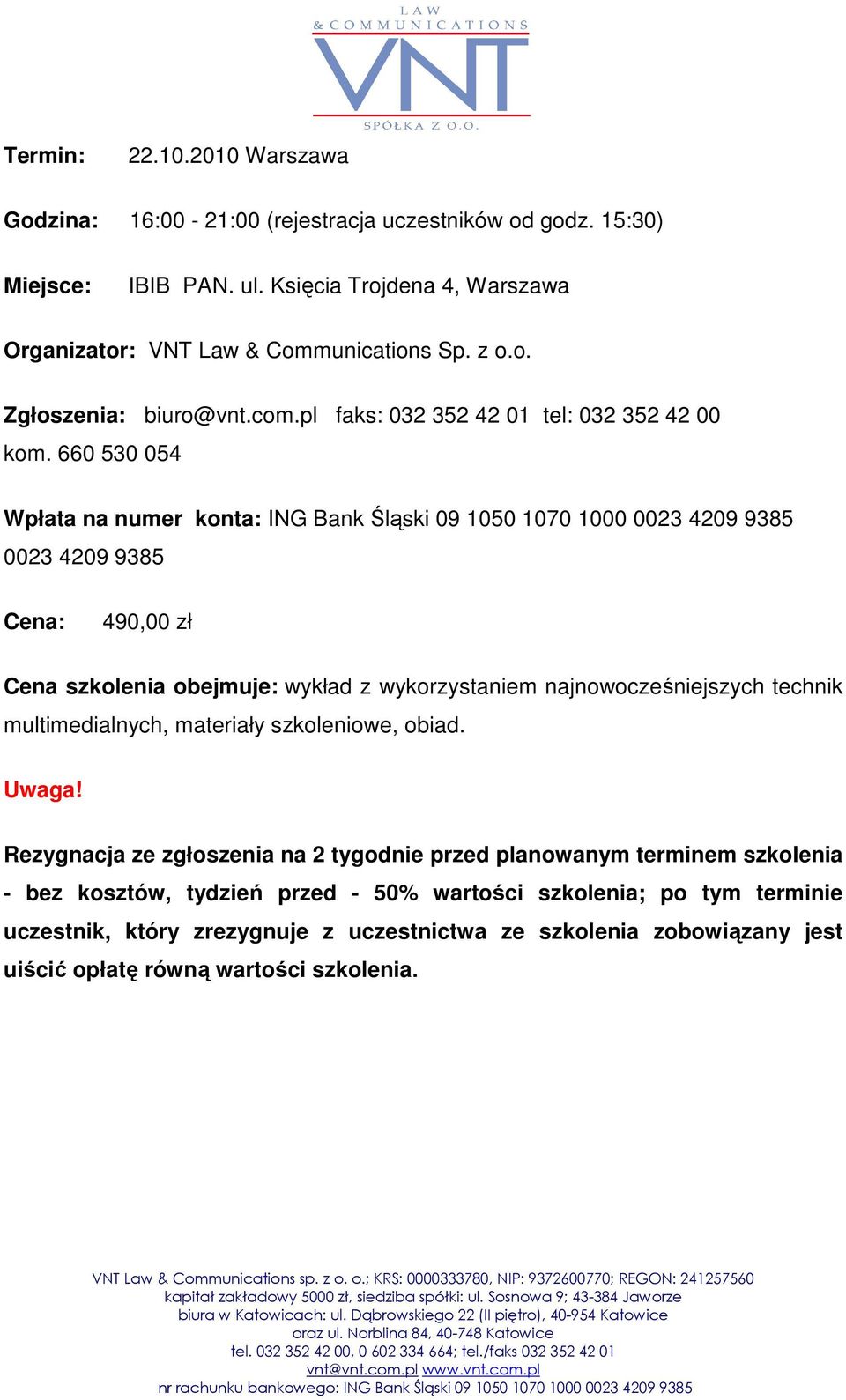 660 530 054 Wpłata na numer konta: ING Bank Śląski 09 1050 1070 1000 0023 4209 9385 0023 4209 9385 Cena: 490,00 zł Cena szkolenia obejmuje: wykład z wykorzystaniem najnowocześniejszych technik