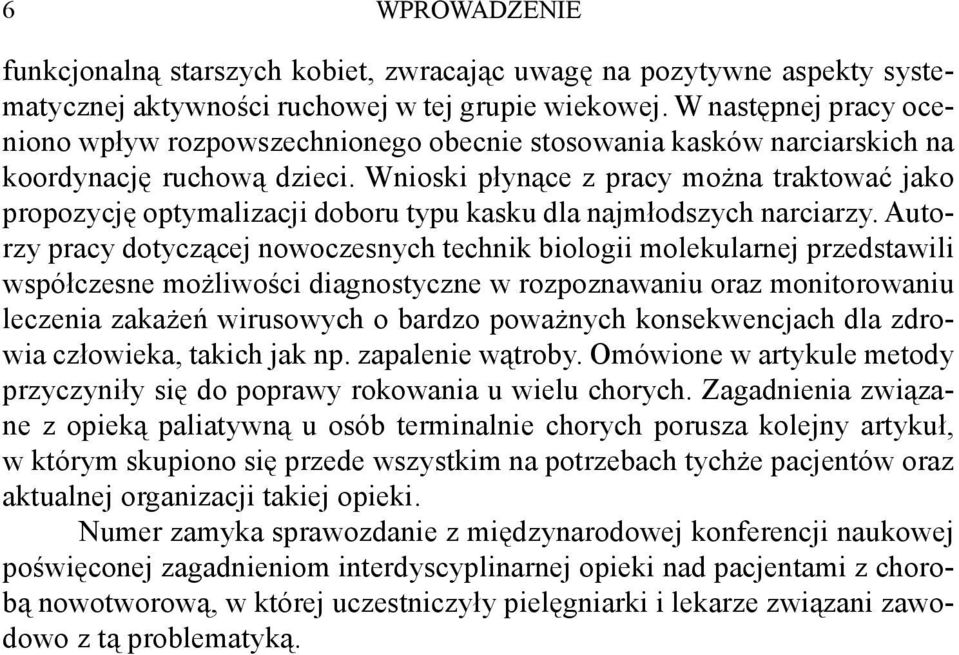 Wnioski płynące z pracy można traktować jako propozycję optymalizacji doboru typu kasku dla najmłodszych narciarzy.