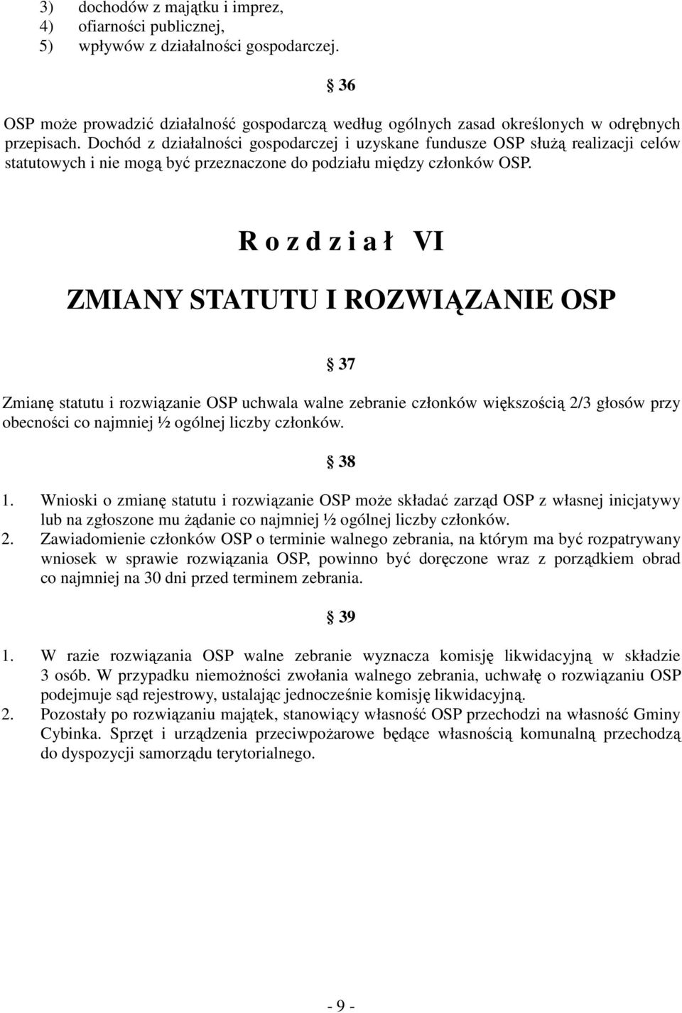 Dochód z działalności gospodarczej i uzyskane fundusze OSP służą realizacji celów statutowych i nie mogą być przeznaczone do podziału między członków OSP.