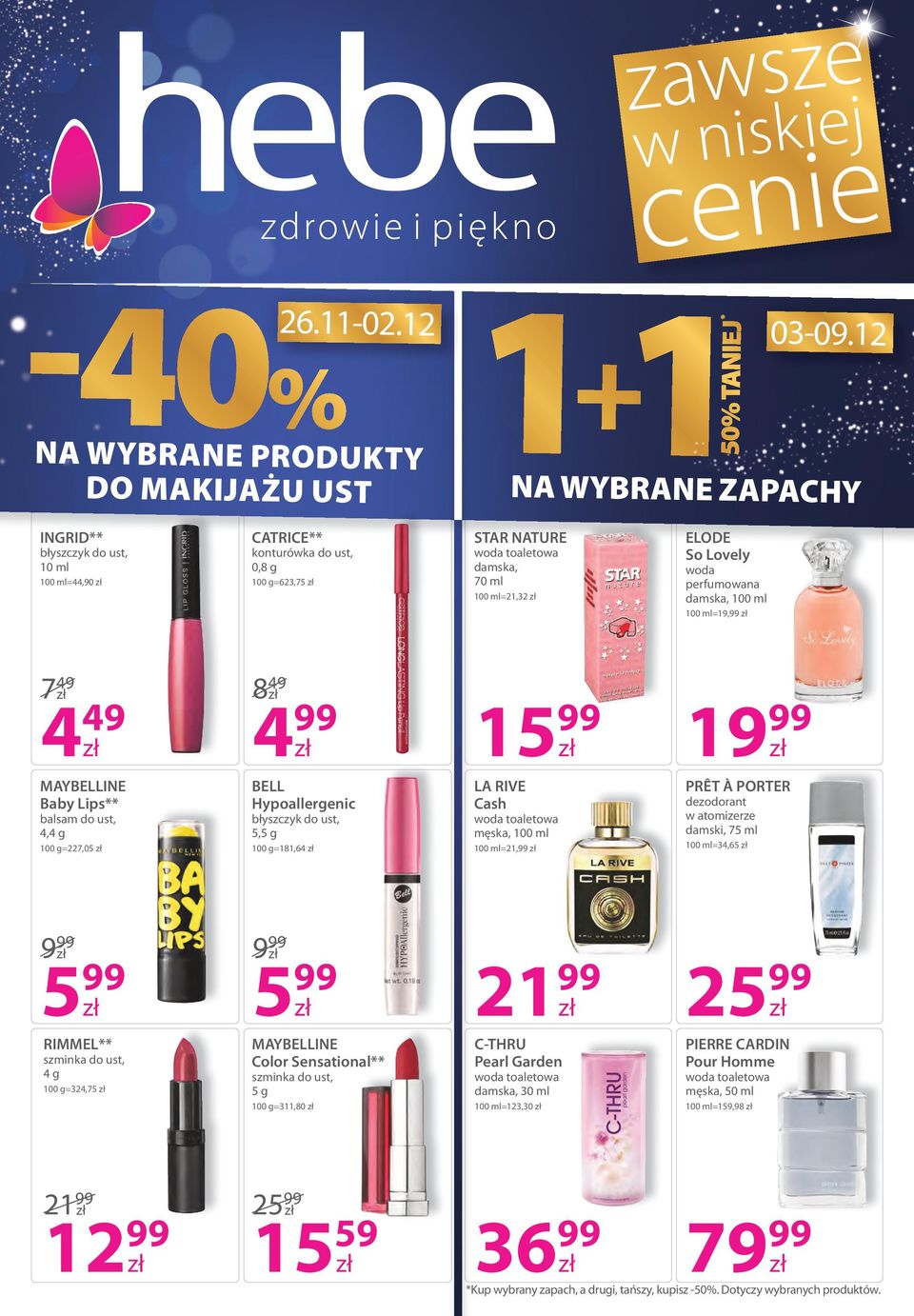 Lovely woda perfumowana damska, 100 ml 100 ml=19,99 7 49 4 49 MAYBELLINE Baby Lips** balsam do ust, 4,4 g 100 g=227,05 8 49 4 99 BELL Hypoallergenic błyszczyk do ust, 5,5 g 100 g=181,64 15 99 1 LA