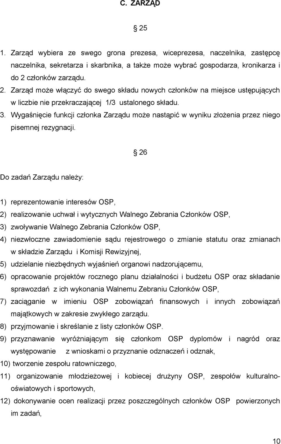 26 Do zadań Zarządu należy: 1) reprezentowanie interesów OSP, 2) realizowanie uchwał i wytycznych Walnego Zebrania Członków OSP, 3) zwoływanie Walnego Zebrania Członków OSP, 4) niezwłoczne