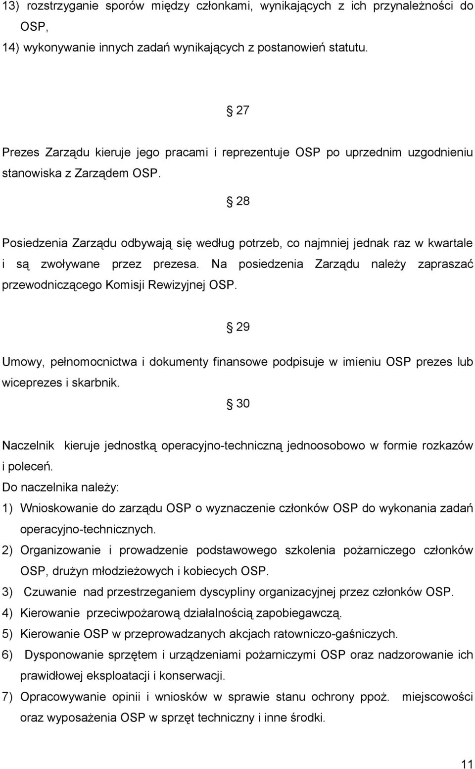 28 Posiedzenia Zarządu odbywają się według potrzeb, co najmniej jednak raz w kwartale i są zwoływane przez prezesa. Na posiedzenia Zarządu należy zapraszać przewodniczącego Komisji Rewizyjnej OSP.
