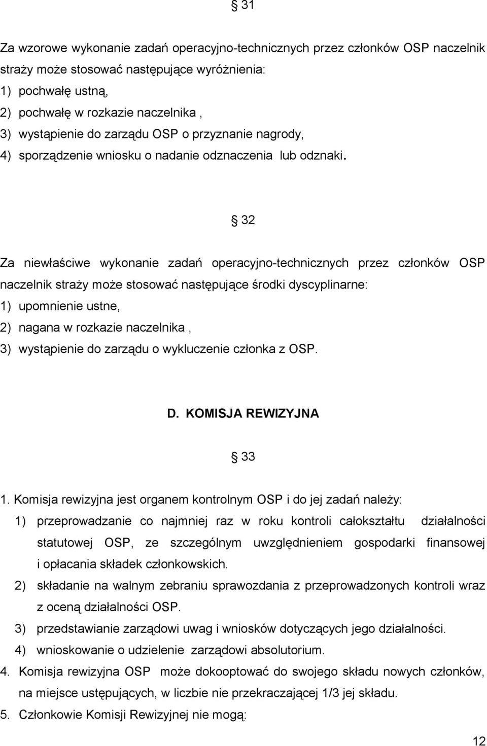 32 Za niewłaściwe wykonanie zadań operacyjno-technicznych przez członków OSP naczelnik straży może stosować następujące środki dyscyplinarne: 1) upomnienie ustne, 2) nagana w rozkazie naczelnika, 3)