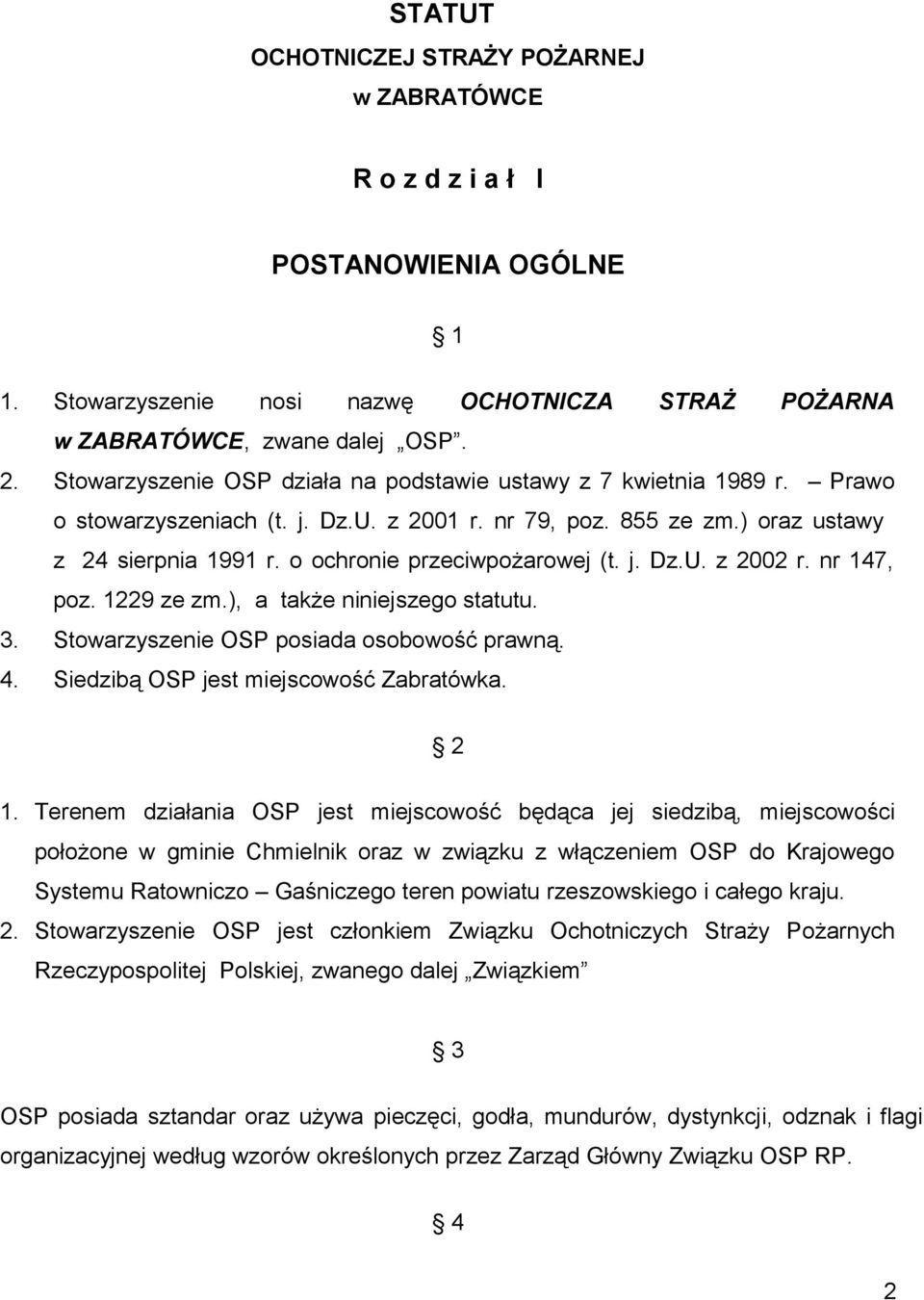 o ochronie przeciwpożarowej (t. j. Dz.U. z 2002 r. nr 147, poz. 1229 ze zm.), a także niniejszego statutu. 3. Stowarzyszenie OSP posiada osobowość prawną. 4. Siedzibą OSP jest miejscowość Zabratówka.