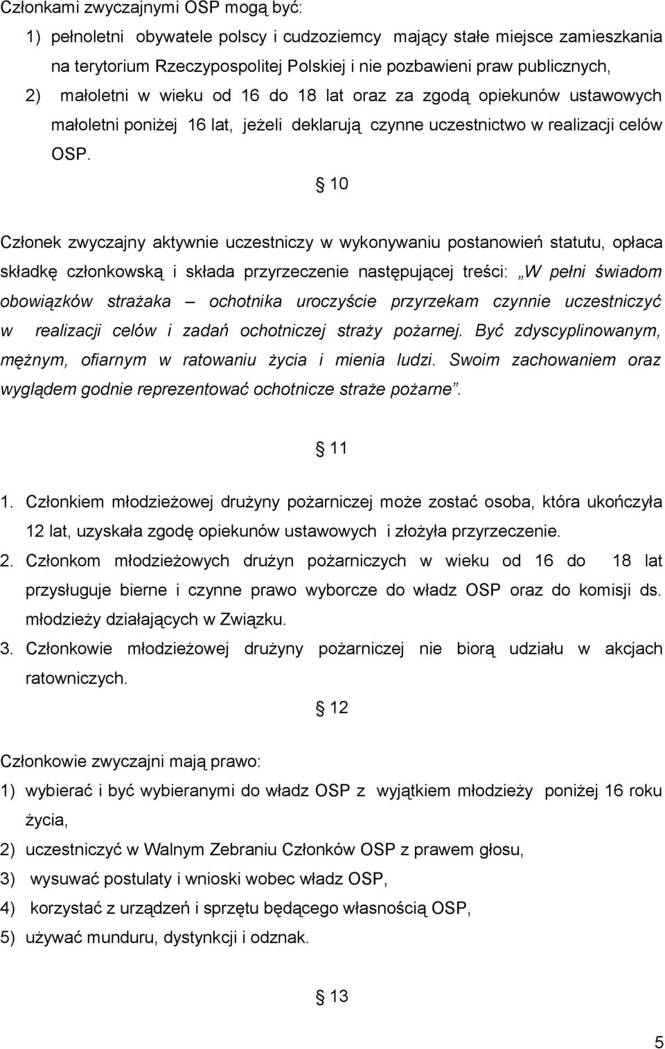 10 Członek zwyczajny aktywnie uczestniczy w wykonywaniu postanowień statutu, opłaca składkę członkowską i składa przyrzeczenie następującej treści: W pełni świadom obowiązków strażaka ochotnika
