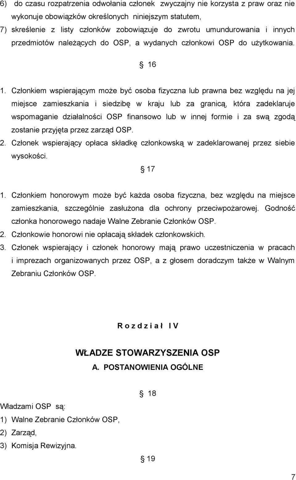 Członkiem wspierającym może być osoba fizyczna lub prawna bez względu na jej miejsce zamieszkania i siedzibę w kraju lub za granicą, która zadeklaruje wspomaganie działalności OSP finansowo lub w