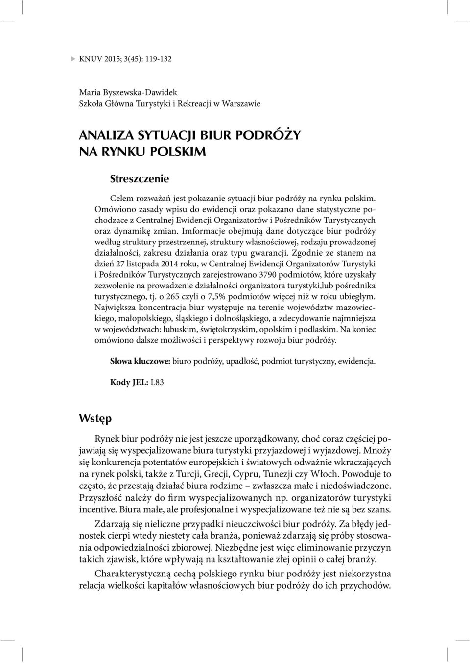 Imformacje obejmują dane dotyczące biur podróży według struktury przestrzennej, struktury własnościowej, rodzaju prowadzonej działalności, zakresu działania oraz typu gwarancji.