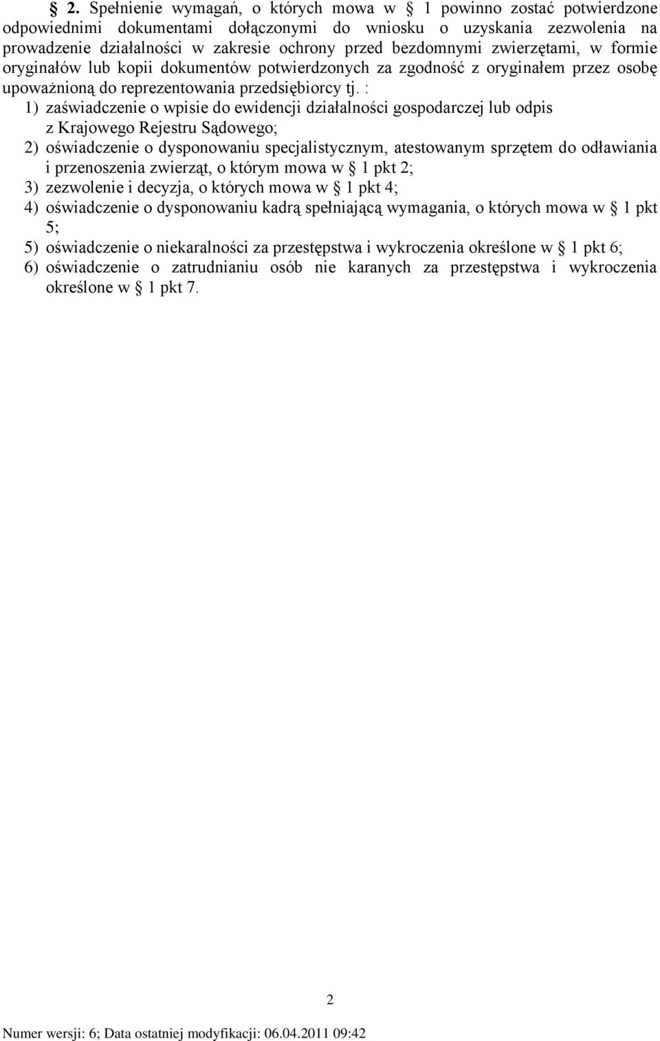 : 1) zaświadczenie o wpisie do ewidencji działalności gospodarczej lub odpis z Krajowego Rejestru Sądowego; 2) oświadczenie o dysponowaniu specjalistycznym, atestowanym sprzętem do odławiania i