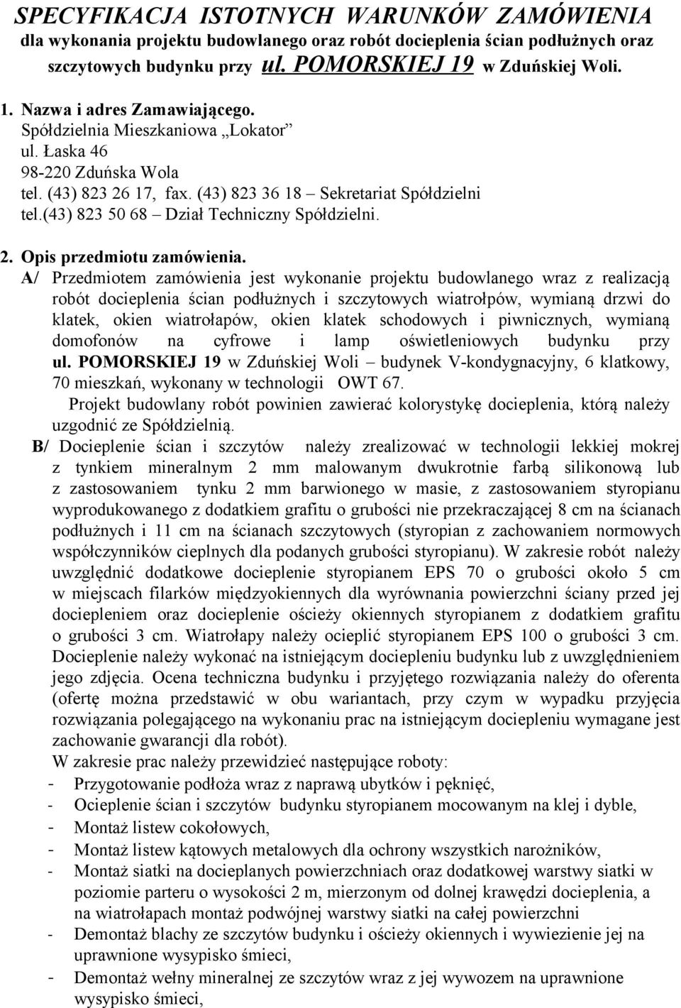 A/ Przedmiotem zamówienia jest wykonanie projektu budowlanego wraz z realizacją robót docieplenia ścian podłużnych i szczytowych wiatrołpów, wymianą drzwi do klatek, okien wiatrołapów, okien klatek