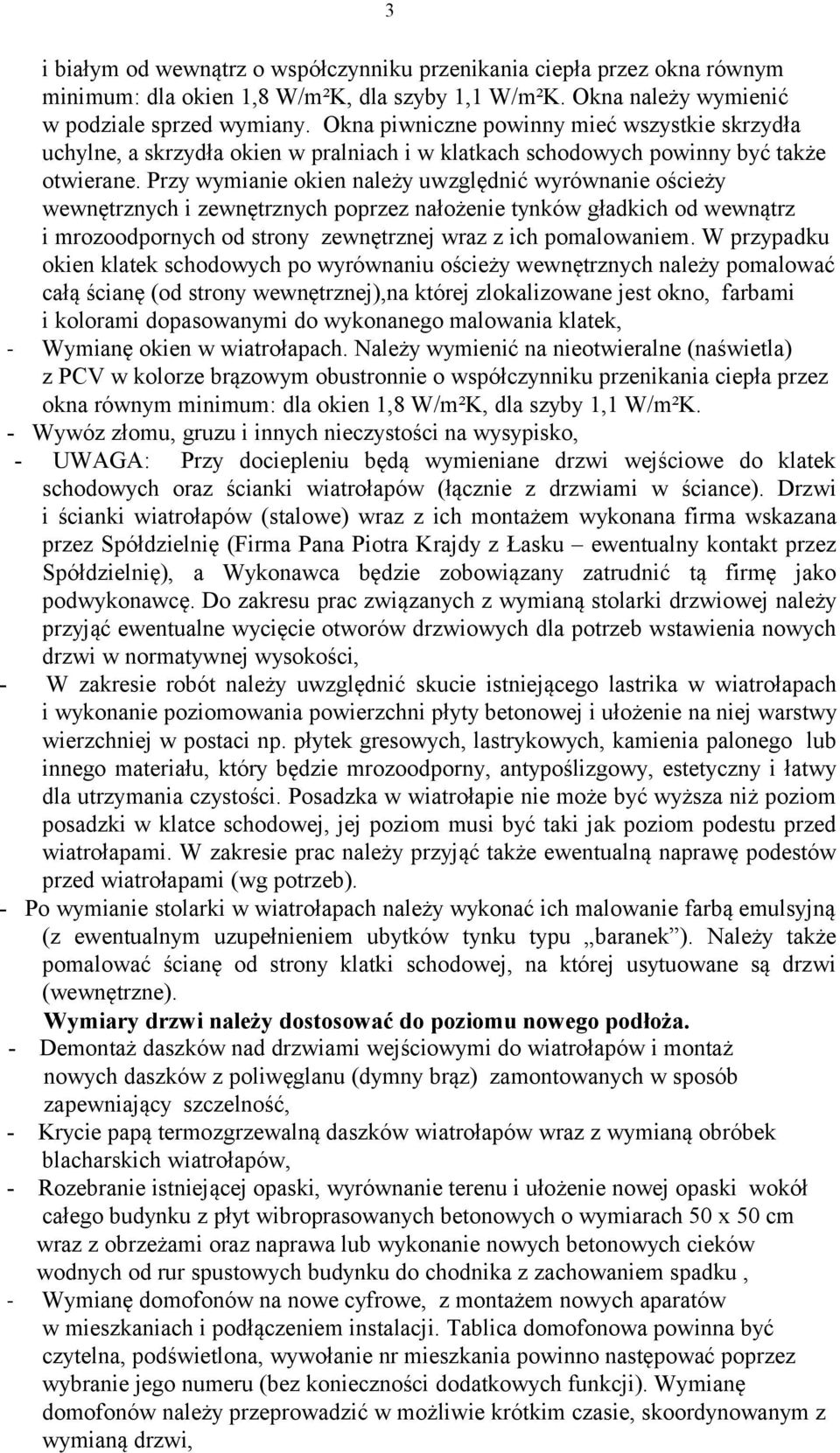 Przy wymianie okien należy uwzględnić wyrównanie ościeży wewnętrznych i zewnętrznych poprzez nałożenie tynków gładkich od wewnątrz i mrozoodpornych od strony zewnętrznej wraz z ich pomalowaniem.