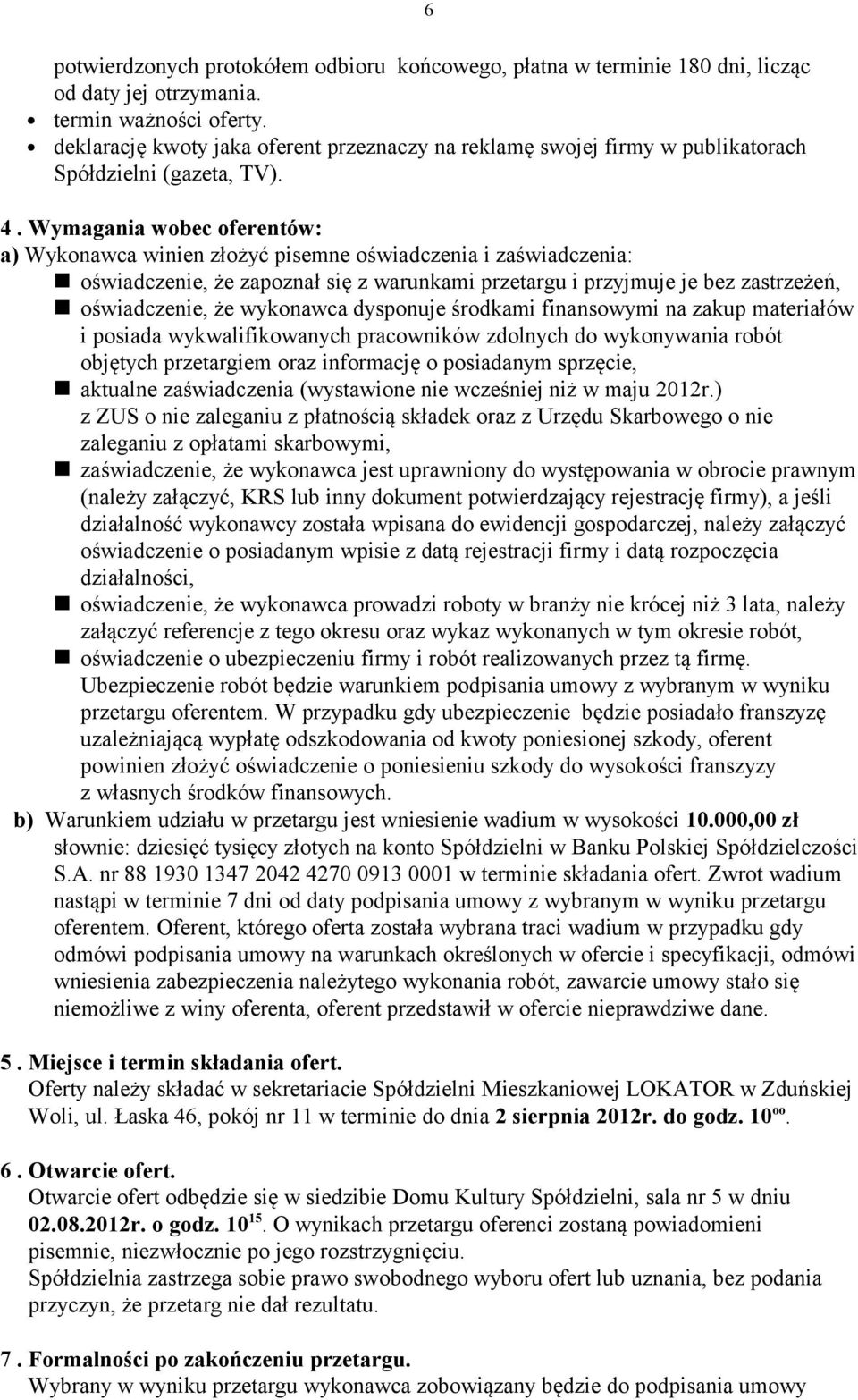 Wymagania wobec oferentów: a) Wykonawca winien złożyć pisemne oświadczenia i zaświadczenia: oświadczenie, że zapoznał się z warunkami przetargu i przyjmuje je bez zastrzeżeń, oświadczenie, że