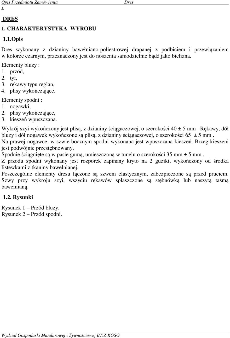 Wykrój szyi wykończony jest plisą, z dzianiny ściągaczowej, o szerokości 0 ± 5 mm. Rękawy, dół bluzy i dół nogawek wykończone są plisą, z dzianiny ściągaczowej, o szerokości 65 ± 5 mm.