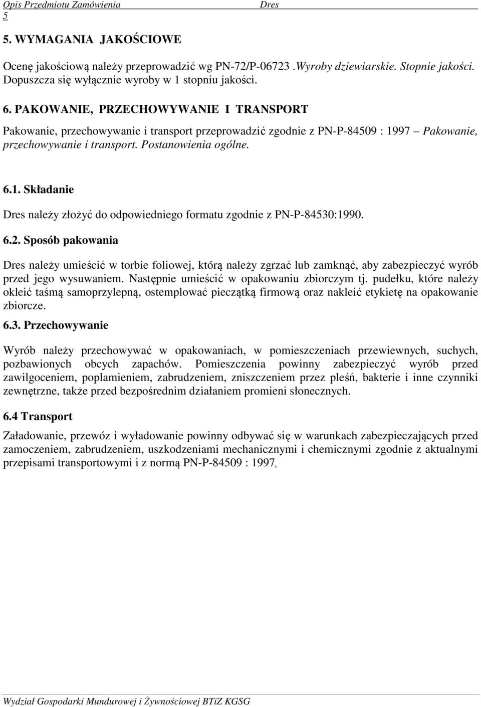 6.2. Sposób pakowania należy umieścić w torbie foliowej, którą należy zgrzać lub zamknąć, aby zabezpieczyć wyrób przed jego wysuwaniem. Następnie umieścić w opakowaniu zbiorczym tj.