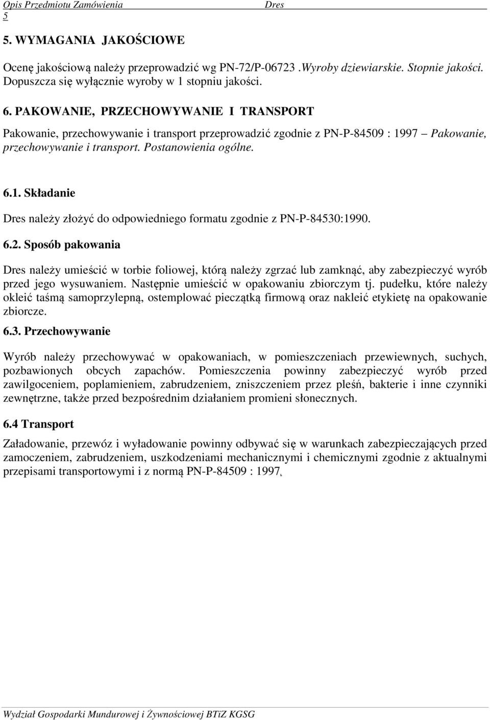 6.2. Sposób pakowania należy umieścić w torbie foliowej, którą należy zgrzać lub zamknąć, aby zabezpieczyć wyrób przed jego wysuwaniem. Następnie umieścić w opakowaniu zbiorczym tj.