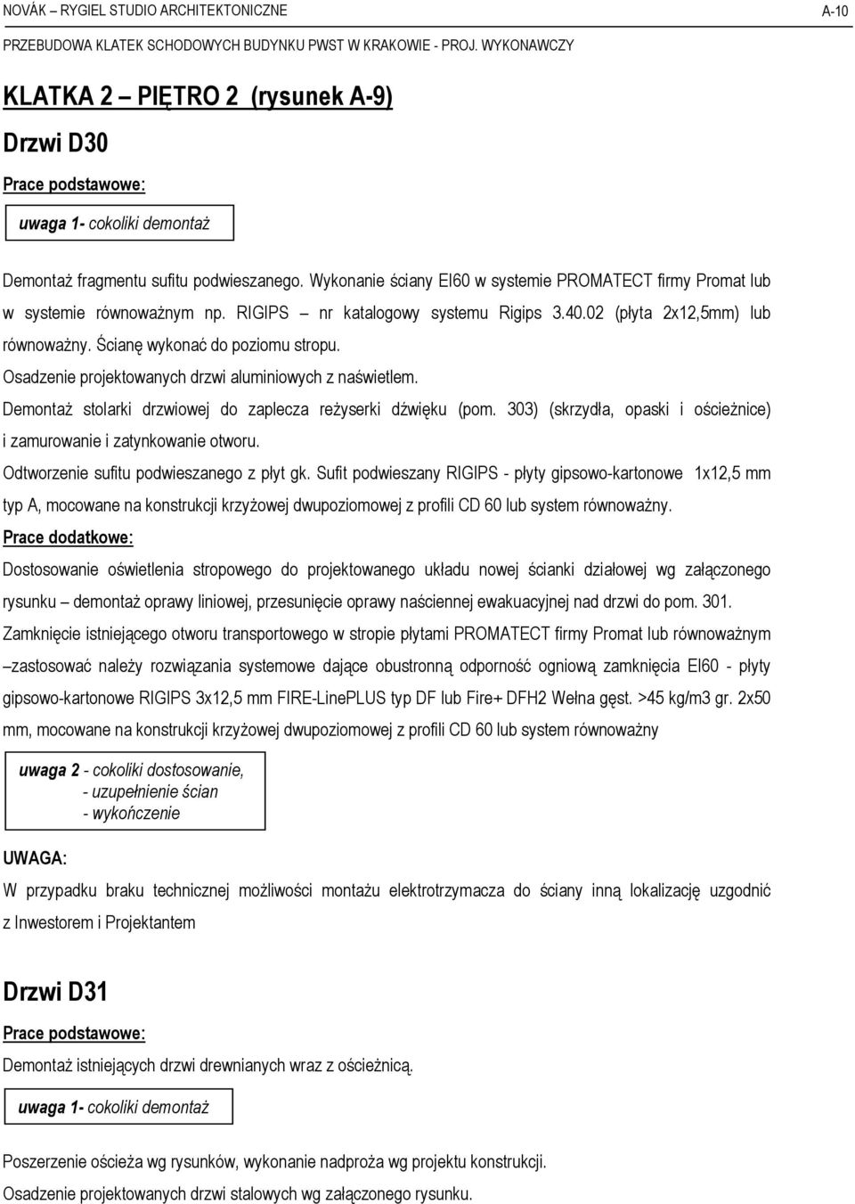 Osadzenie projektowanych drzwi aluminiowych z naświetlem. Demontaż stolarki drzwiowej do zaplecza reżyserki dźwięku (pom. 303) (skrzydła, opaski i ościeżnice) i zamurowanie i zatynkowanie otworu.
