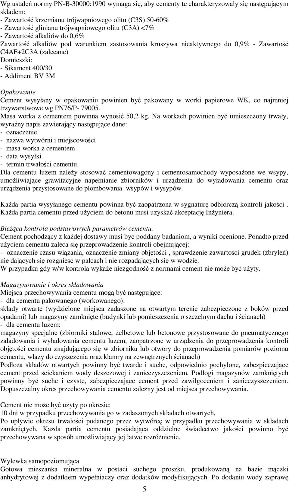 Opakowanie Cement wysyłany w opakowaniu powinien być pakowany w worki papierowe WK, co najmniej trzywarstwowe wg PN76/P- 79005. Masa worka z cementem powinna wynosić 50,2 kg.