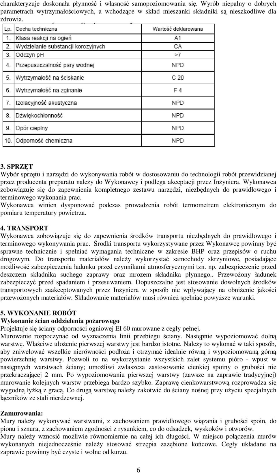 Wykonawca zobowiązuje się do zapewnienia kompletnego zestawu narzędzi, niezbędnych do prawidłowego i terminowego wykonania prac.