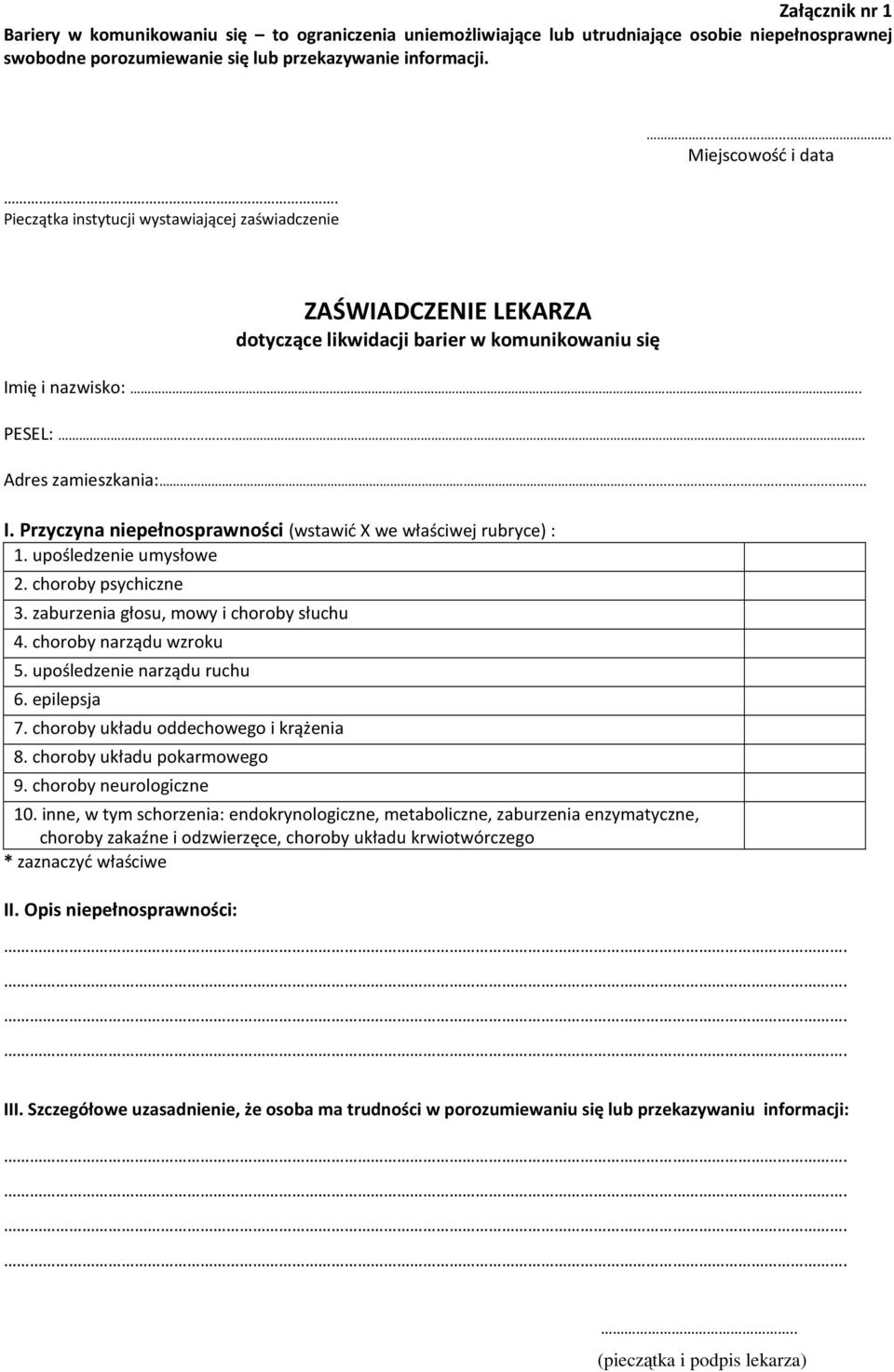 ię i nazwisko:. PESEL:.... Adres zamieszkania:... I. Przyczyna niepełnosprawności (wstawić X we właściwej rubryce) : 1. upośledzenie umysłowe 2. choroby psychiczne 3.