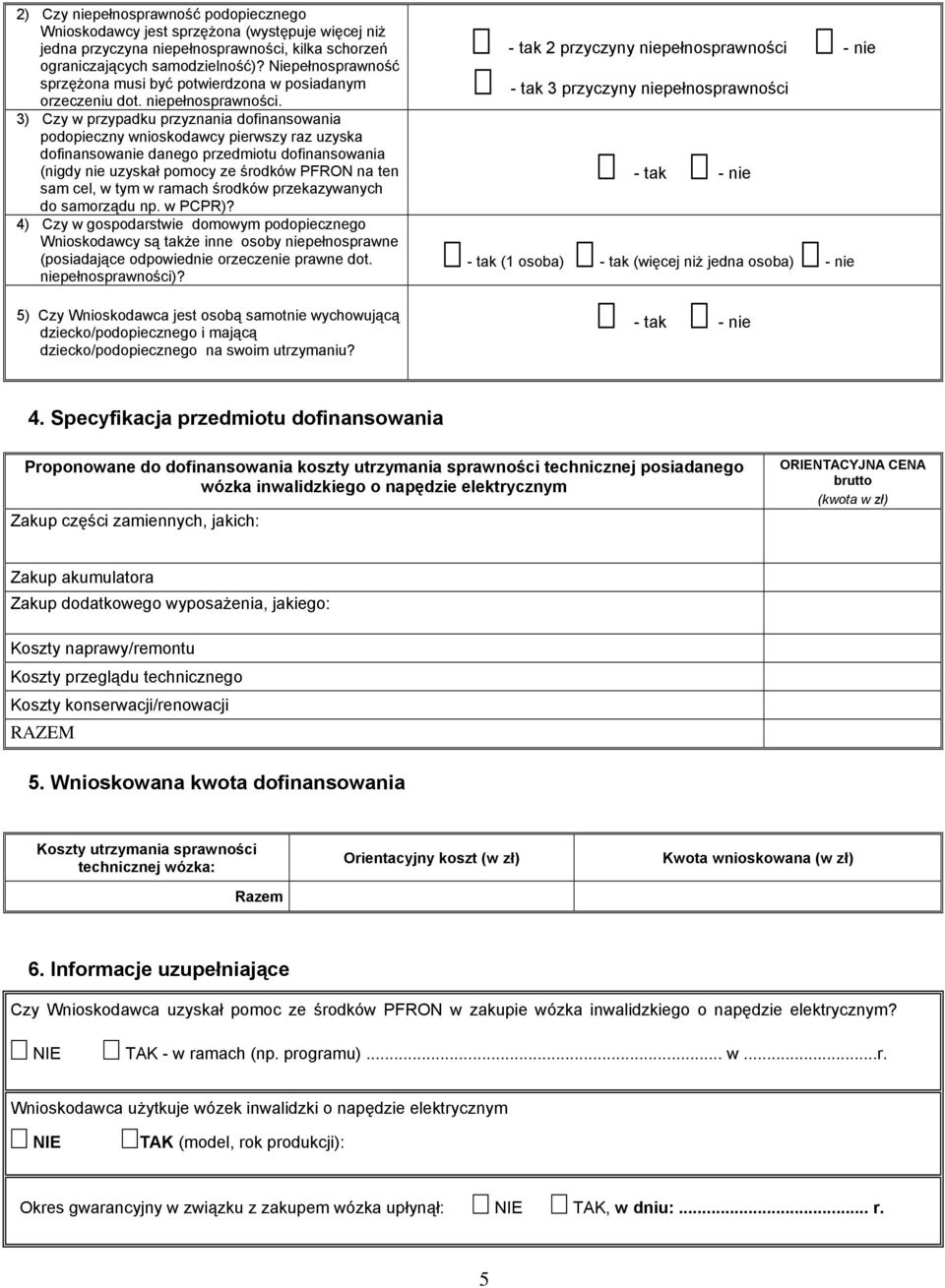 - tak 3 przyczyny niepełnosprawności 3) Czy w przypadku przyznania dofinansowania podopieczny wnioskodawcy pierwszy raz uzyska dofinansowanie danego przedmiotu dofinansowania (nigdy nie uzyskał