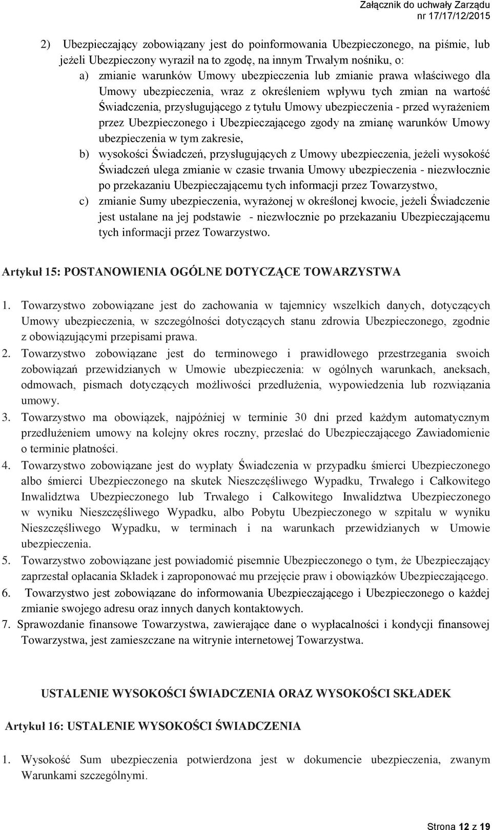 Ubezpieczającego zgody na zmianę warunków Umowy ubezpieczenia w tym zakresie, b) wysokości Świadczeń, przysługujących z Umowy ubezpieczenia, jeżeli wysokość Świadczeń ulega zmianie w czasie trwania