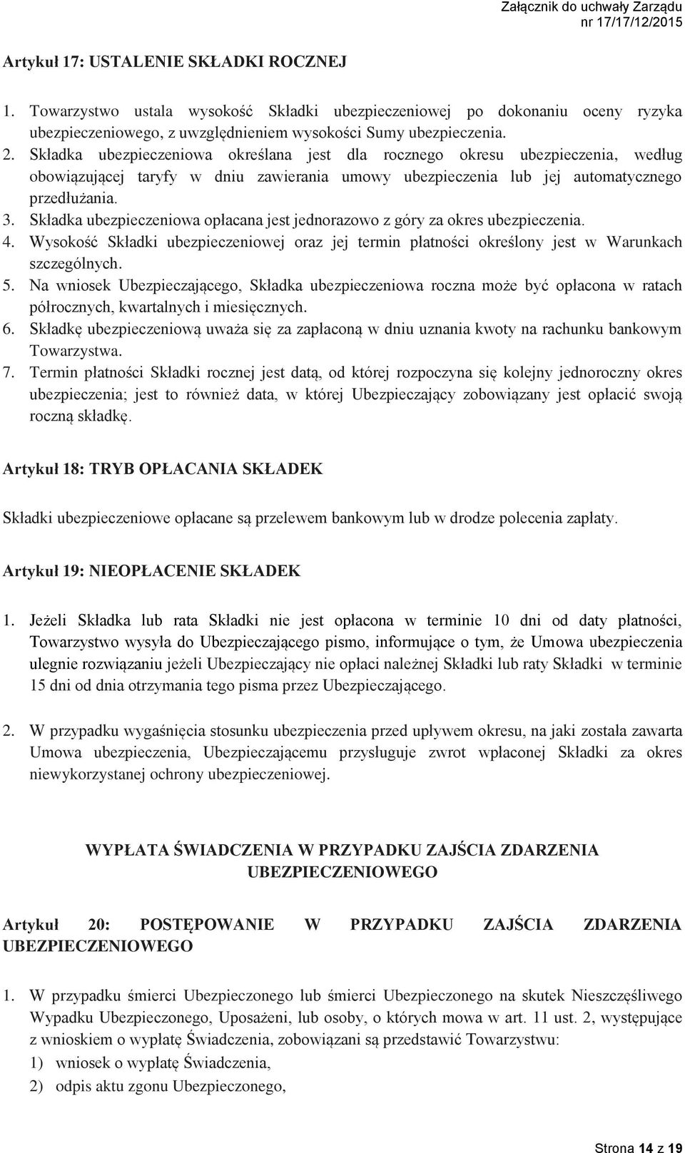 Składka ubezpieczeniowa opłacana jest jednorazowo z góry za okres ubezpieczenia. 4. Wysokość Składki ubezpieczeniowej oraz jej termin płatności określony jest w Warunkach szczególnych. 5.