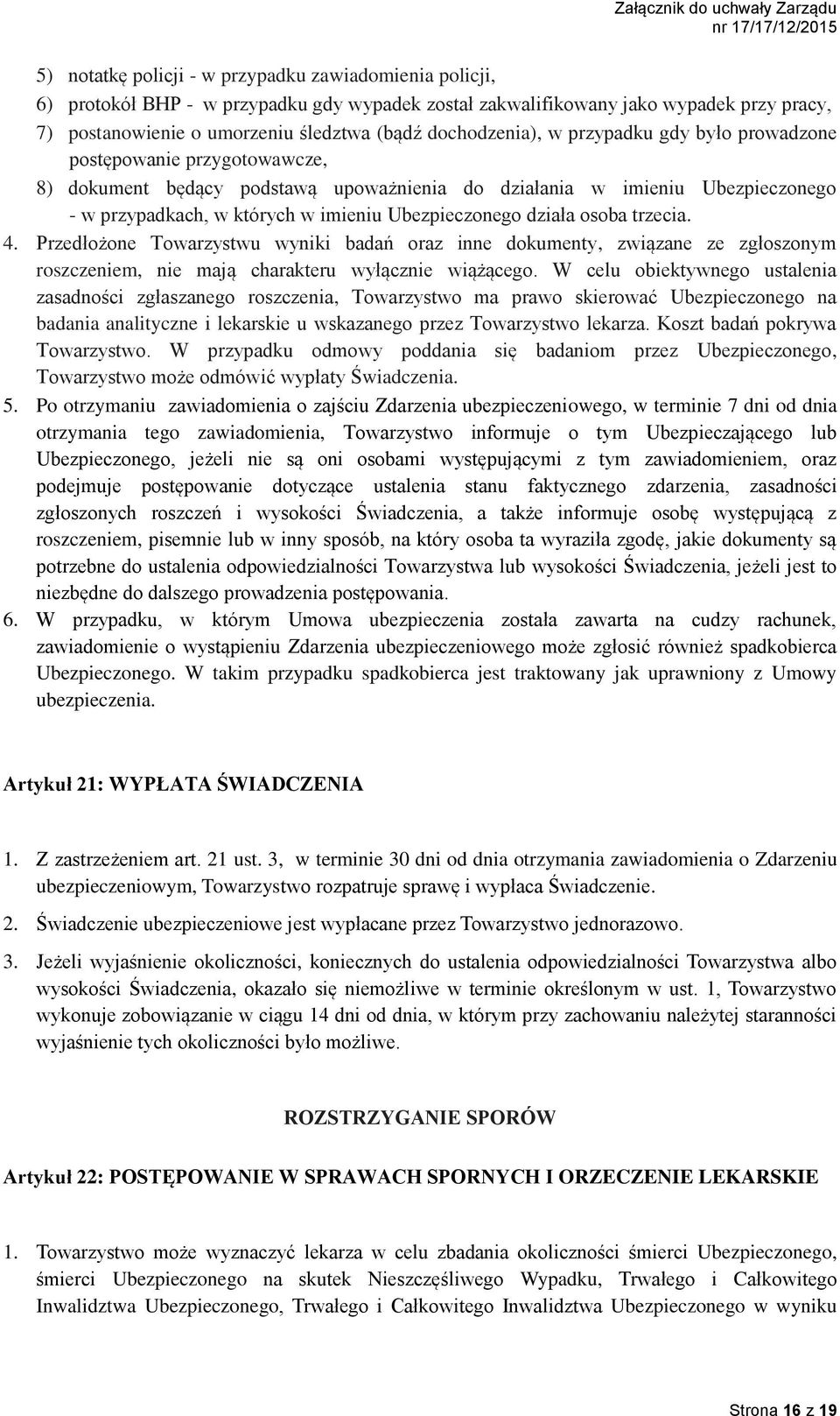 Ubezpieczonego działa osoba trzecia. 4. Przedłożone Towarzystwu wyniki badań oraz inne dokumenty, związane ze zgłoszonym roszczeniem, nie mają charakteru wyłącznie wiążącego.