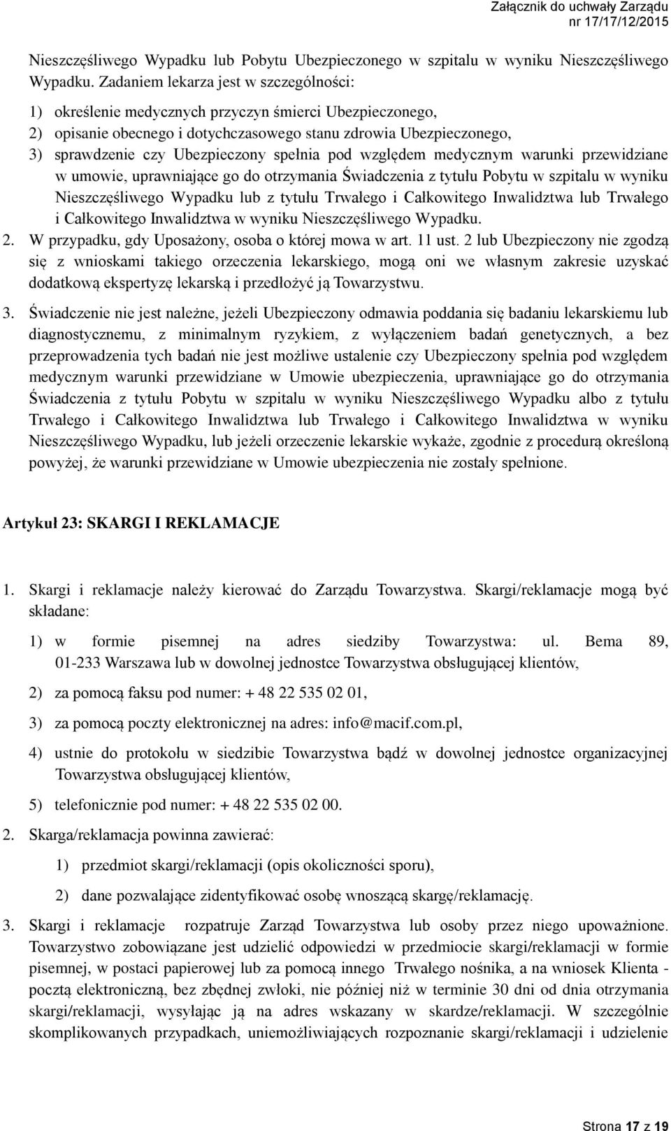 spełnia pod względem medycznym warunki przewidziane w umowie, uprawniające go do otrzymania Świadczenia z tytułu Pobytu w szpitalu w wyniku Nieszczęśliwego Wypadku lub z tytułu Trwałego i Całkowitego