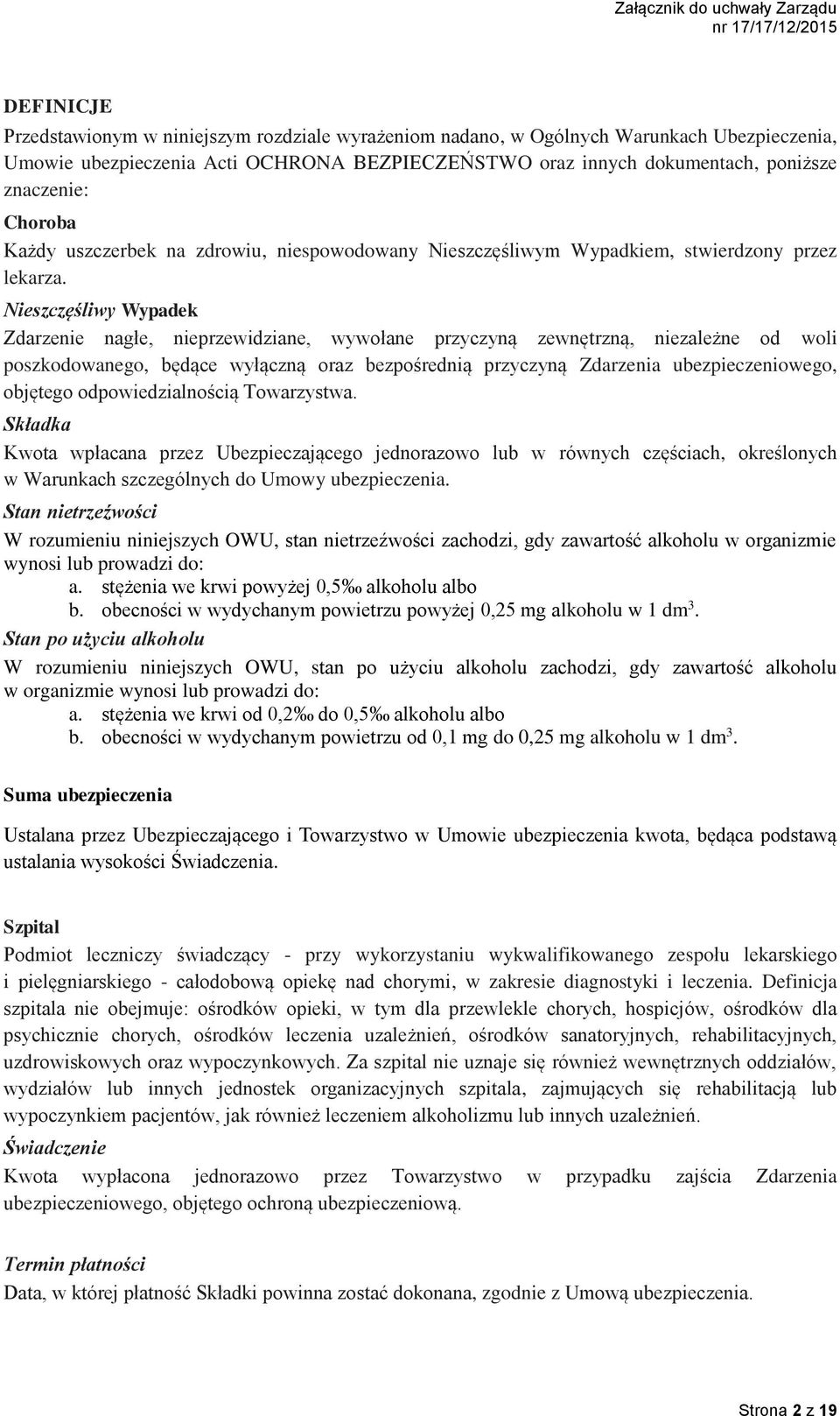 Nieszczęśliwy Wypadek Zdarzenie nagłe, nieprzewidziane, wywołane przyczyną zewnętrzną, niezależne od woli poszkodowanego, będące wyłączną oraz bezpośrednią przyczyną Zdarzenia ubezpieczeniowego,