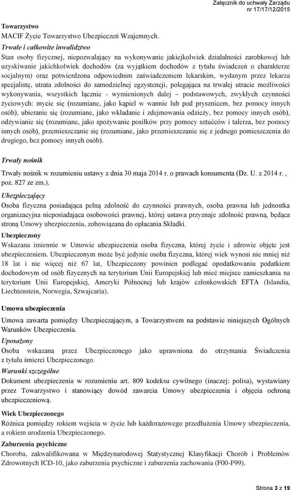 wyjątkiem dochodów z tytułu świadczeń o charakterze socjalnym) oraz potwierdzona odpowiednim zaświadczeniem lekarskim, wydanym przez lekarza specjalistę, utrata zdolności do samodzielnej egzystencji,