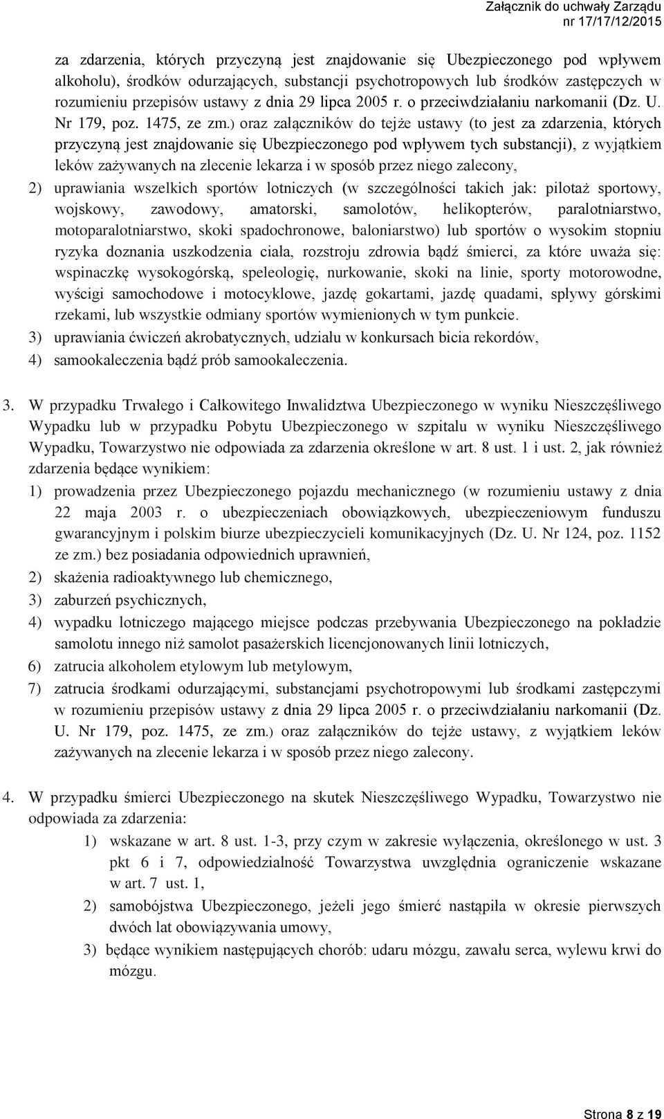 ) oraz załączników do tejże ustawy (to jest za zdarzenia, których przyczyną jest znajdowanie się Ubezpieczonego pod wpływem tych substancji), z wyjątkiem leków zażywanych na zlecenie lekarza i w