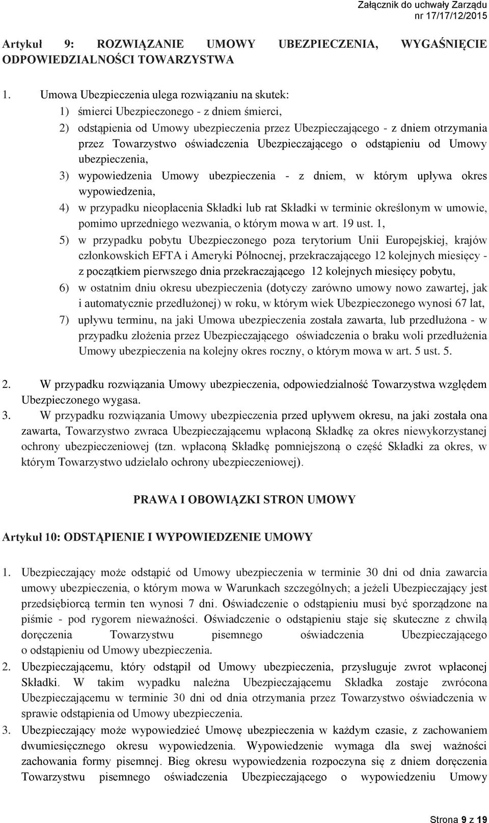 oświadczenia Ubezpieczającego o odstąpieniu od Umowy ubezpieczenia, 3) wypowiedzenia Umowy ubezpieczenia - z dniem, w którym upływa okres wypowiedzenia, 4) w przypadku nieopłacenia Składki lub rat