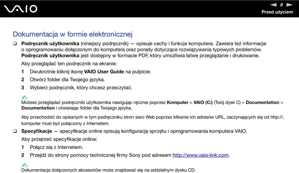 Podręcznik użytkownika jest dostępny w formacie PDF, który umożliwia łatwe przeglądanie i drukowanie. Aby przeglądać ten podręcznik na ekranie: 1 Dwukrotnie kliknij ikonę VAIO User Guide na pulpicie.