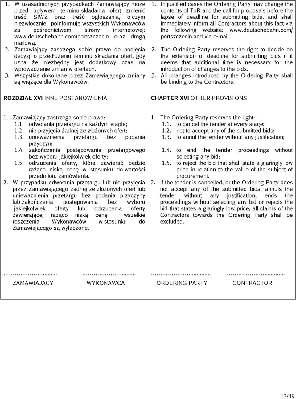 Zamawiający zastrzega sobie prawo do podjęcia decyzji o przedłużeniu terminu składania ofert, gdy uzna że niezbędny jest dodatkowy czas na wprowadzenie zmian w ofertach. 3.