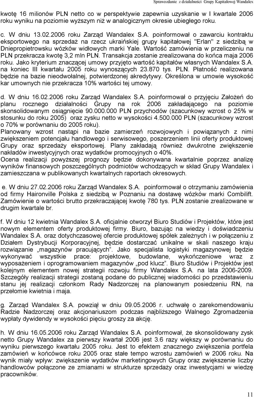 Wartość zamówienia w przeliczeniu na PLN przekracza kwotę 3,2 mln PLN. Transakcja zostanie zrealizowana do końca maja 2006 roku.
